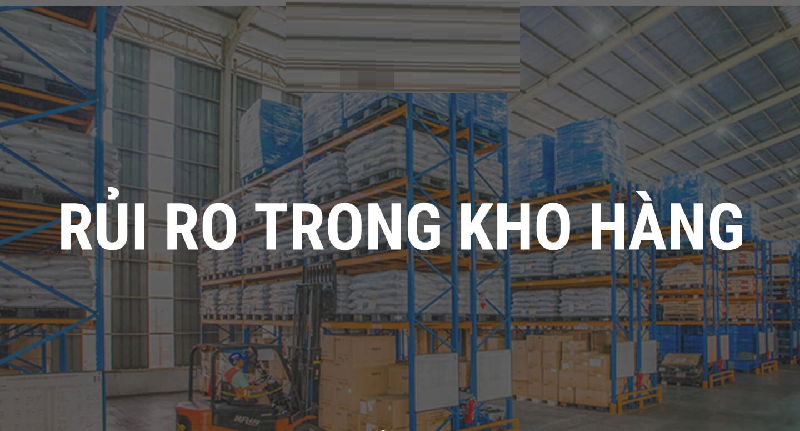 Nhiều rủi ro kho hàng khác nhau